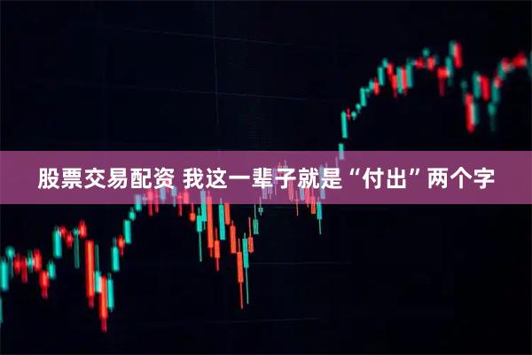 股票交易配资 我这一辈子就是“付出”两个字